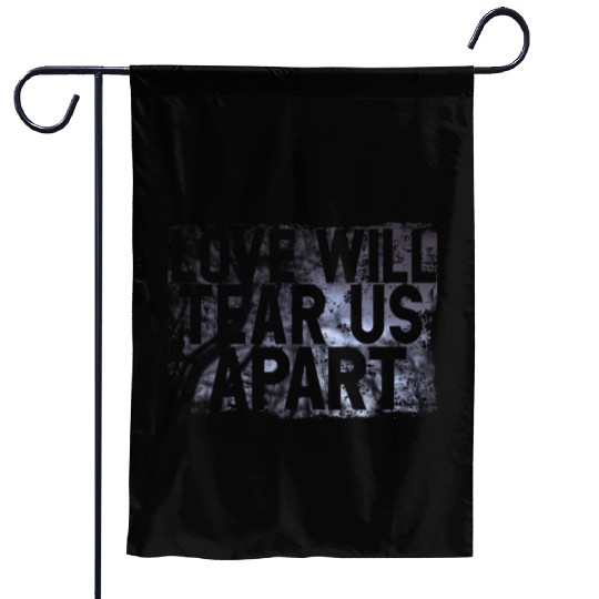 LOVE WILL TEAR US APART Garden Flags