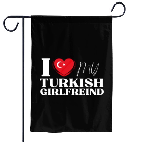 I Love My Turkish Girlfriend Multi Nationality Shi Garden Flags
