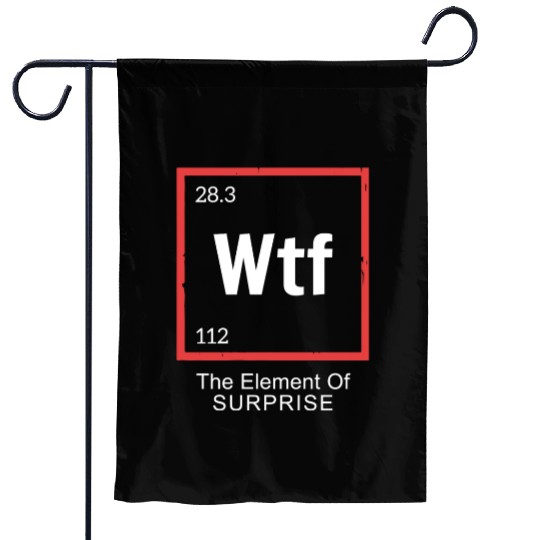 Wtf The Element Of Surprise Garden Flags