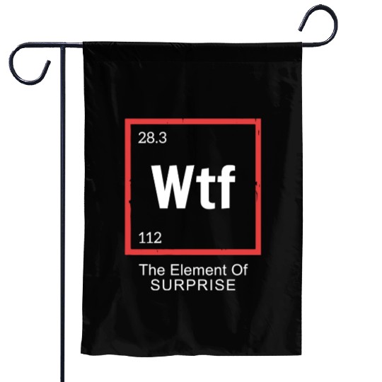 Wtf The Element Of Surprise Garden Flags