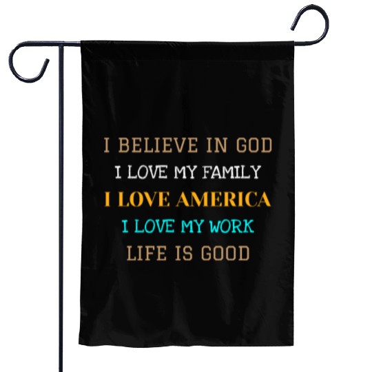 I BELIEVE IN GOD I LOVE MY FAMILY I LOVE AMERICA Garden Flags