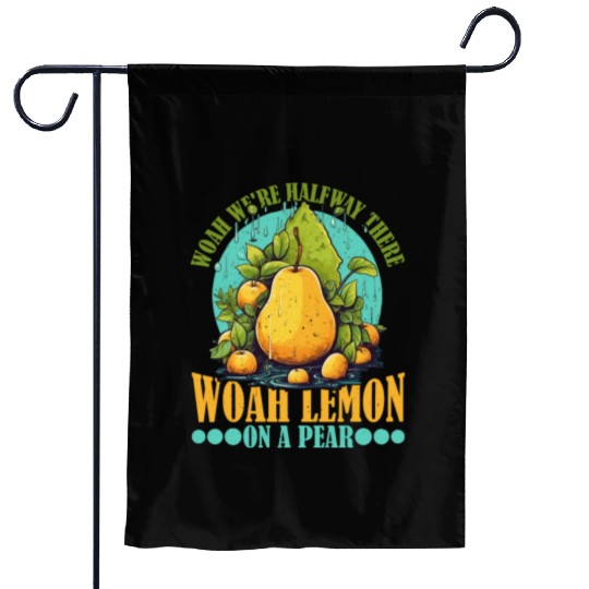 Woah We're Halfway There, Woah Lemon On A Pear 9 Garden Flags