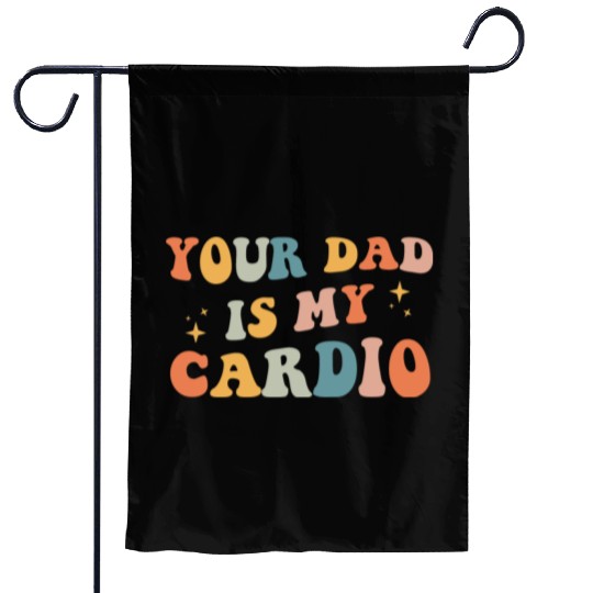 Your Dad Is My Cardio Gift For Dad Garden Flags