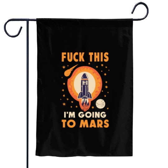 Funny Saying Fuck This I`m Going To Mars Garden Flags