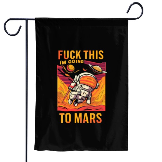Funny Saying Fuck This I`m Going To Mars Garden Flags
