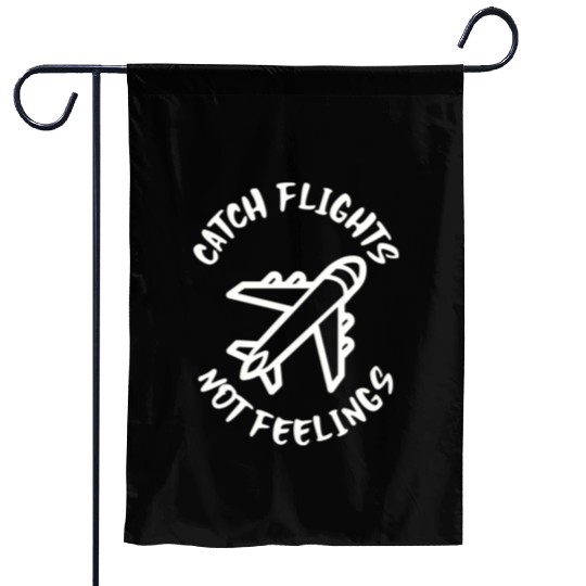 Catch flights not feelings Garden Flags