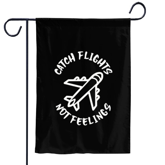 Catch flights not feelings Garden Flags