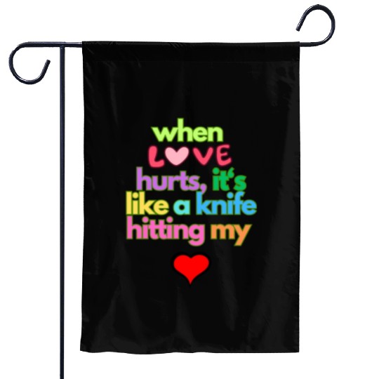 when love hurts Garden Flags