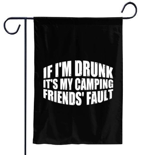 If I'm Drunk It's My Camping Friends' Fault 4 Garden Flags