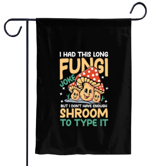 I Had This Long Fungi Joke Shroom To Type It Garden Flags