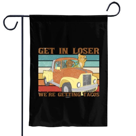 Get In Loser We re Getting Tacos with friends Garden Flags