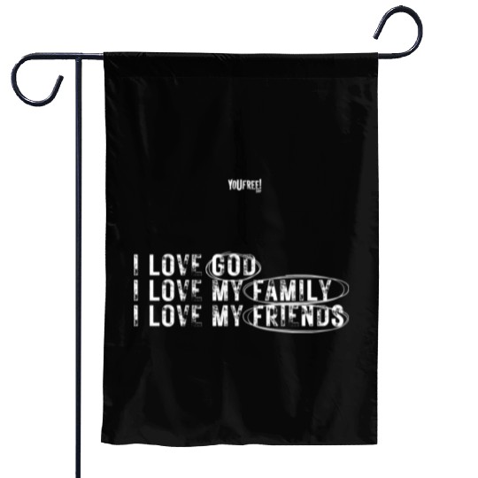 I love God. I love my family. I love my friends Garden Flags