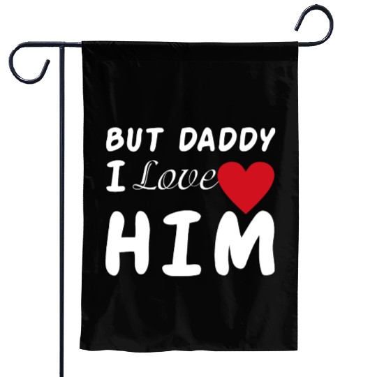 But daddy I love him Garden Flags