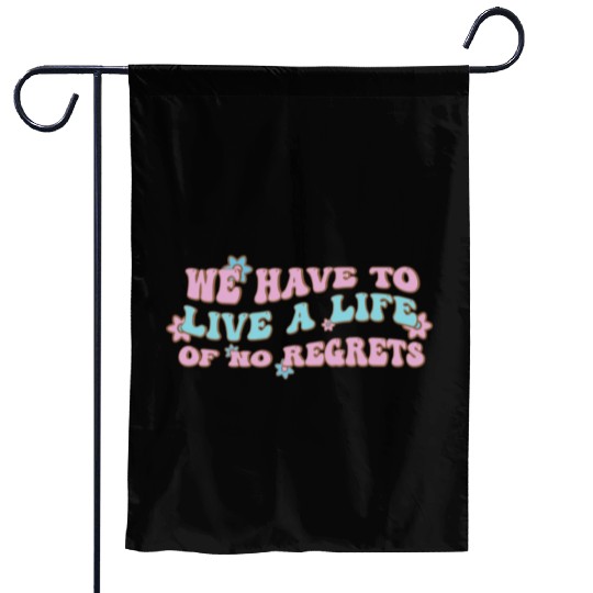 We have to live a life of no regrets Garden Flags
