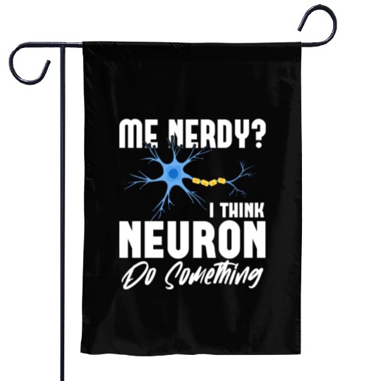 Me Nerdy? I Think Neuron Do Something Neuroscience Garden Flags