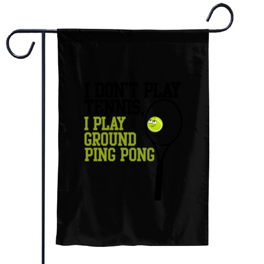I Don't Play Tennis I Play Ground Ping Pong Garden Flags