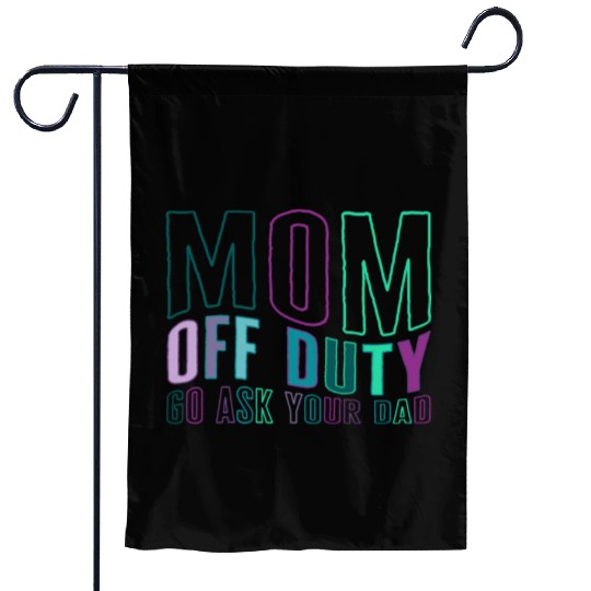 Mother Garden Flags, Mom Off Duty Go Ask Your Dad Garden Flags,