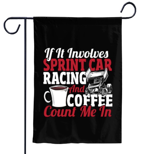 If It Involves Sprint Car Racing And Coffee Garden Flags