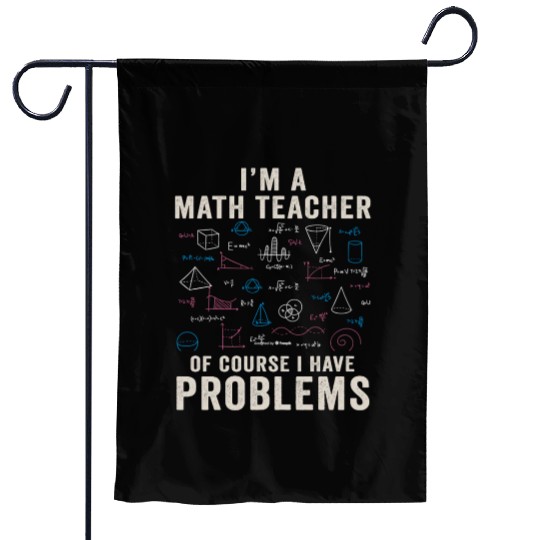 I'm A Math Teacher Of Course I Have Problems Garden Flags