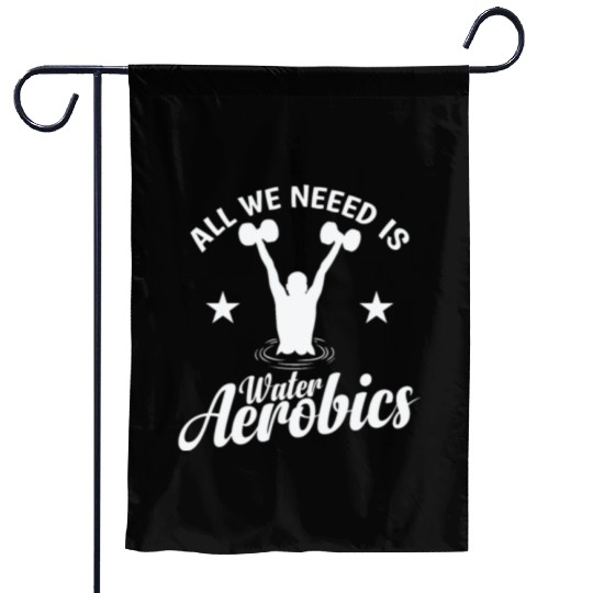 All we need is Water Aerobics Sport Garden Flags
