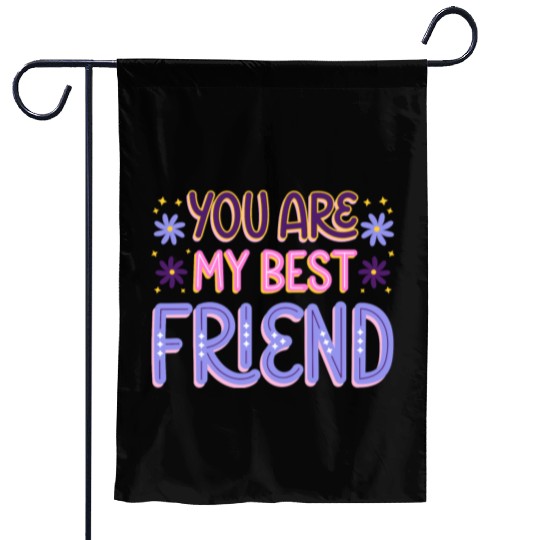 You Are My Best Friend Garden Flags