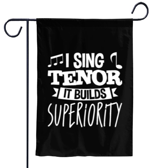 I Sing Tenor, It Builds Superiority 4 Garden Flags