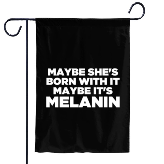 Maybe She Is Born With It Maybe It's Melanin Black Garden Flags