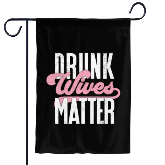 Drinking Drunk Wives Matter Garden Flags