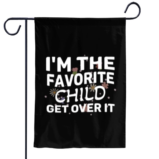 I'm The Favorite Child Get Over It Birthday Women Garden Flags