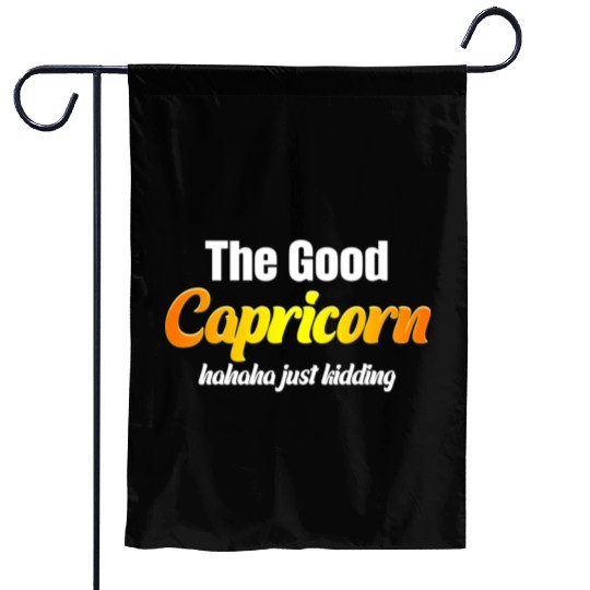 The Good Capricorn Haha Just Kidding Funny Garden Flags