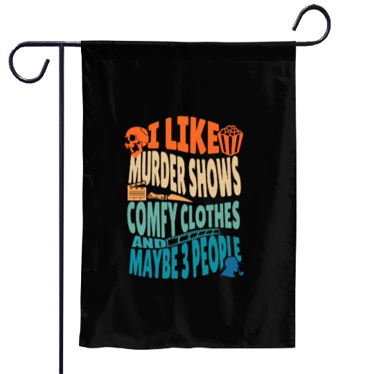 Funny I like murder shows comfy clothes and maybe Garden Flags