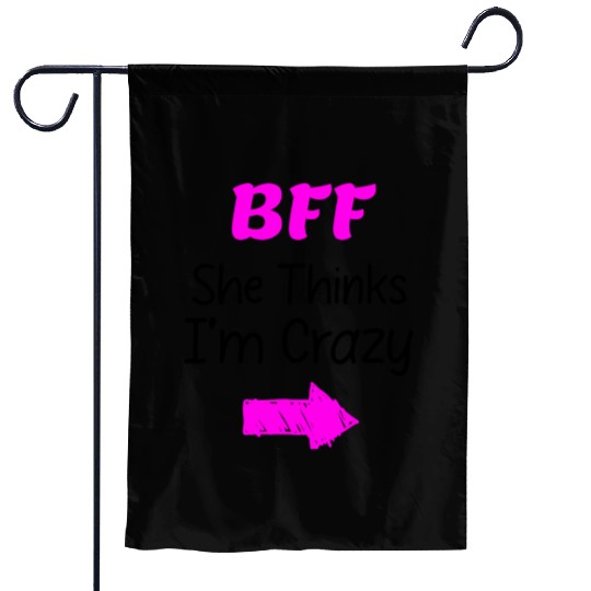 Best Friends Forever for 3 - She Thinks Im Crazy Garden Flags