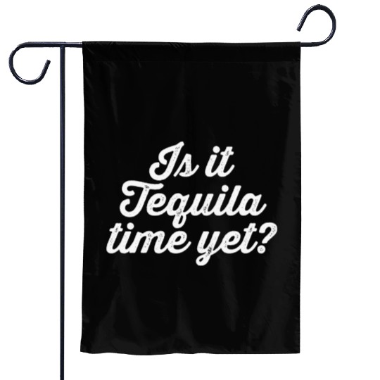 Is It Tequila Time Yet Mexican Drink Lover Humor Garden Flags
