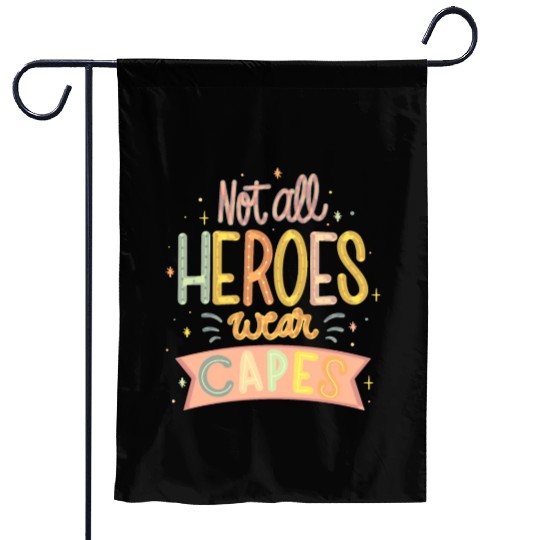 NOT ALL HEROES WEAR CAPES Garden Flags
