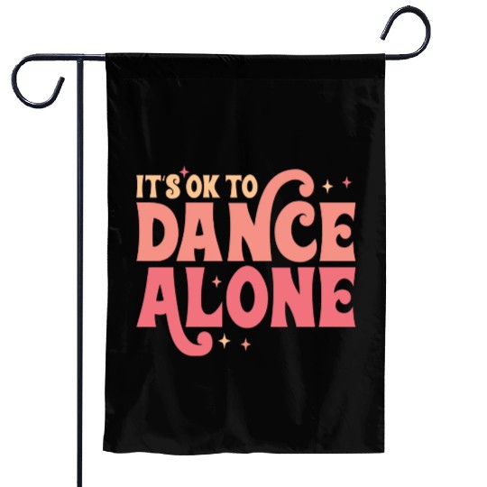 It´s Ok To Dance Alone Garden Flags