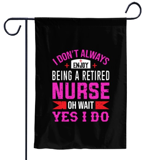 I Don't Always Enjoy Being A Retired Nurse Oh Wait Garden Flags