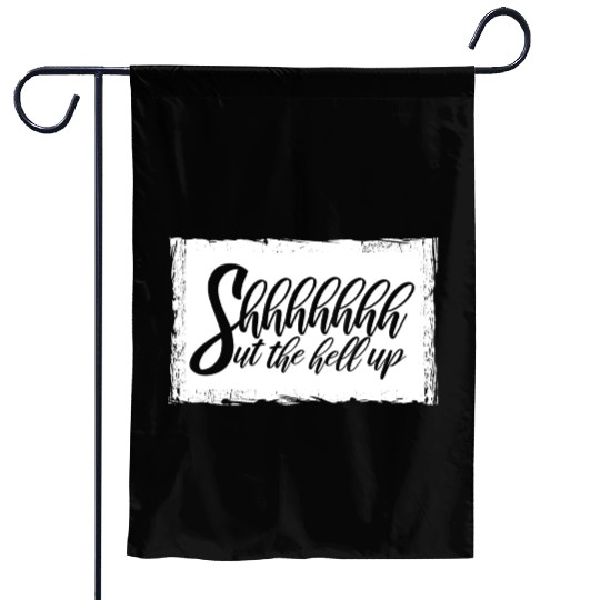 Shhh Shut The Hell Up Funny Sarcastic Joke Quote Garden Flags