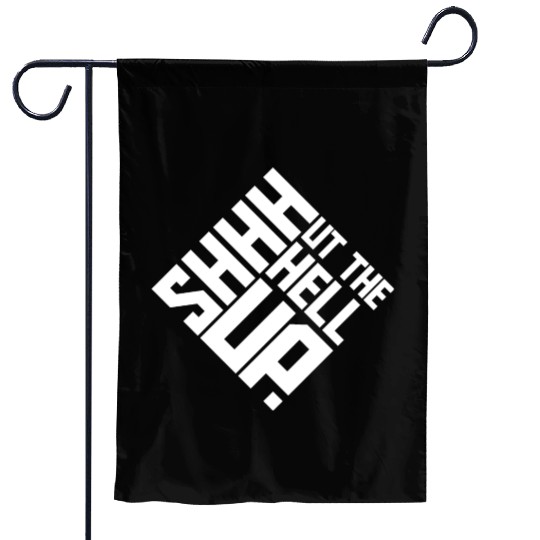 Shhh Shut The Hell Up Funny Sarcastic Joke Quote Garden Flags