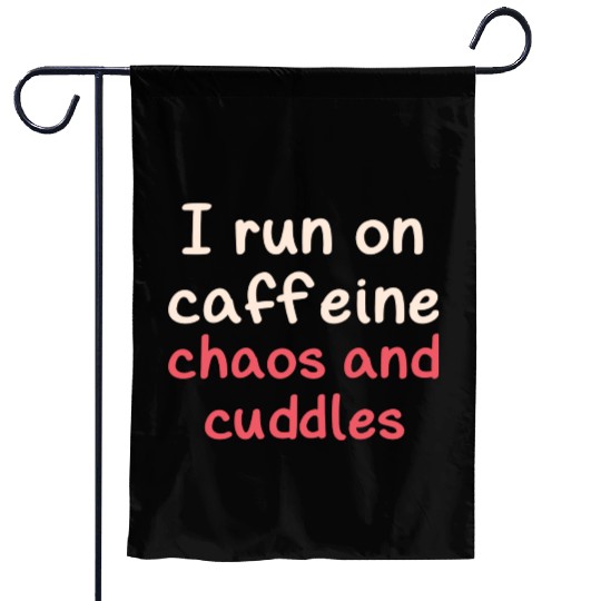 I run on caffeine chaos and cuddles Garden Flags