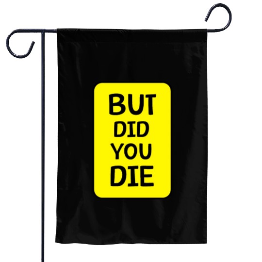 But Did You Die | Funny Meme Garden Flags