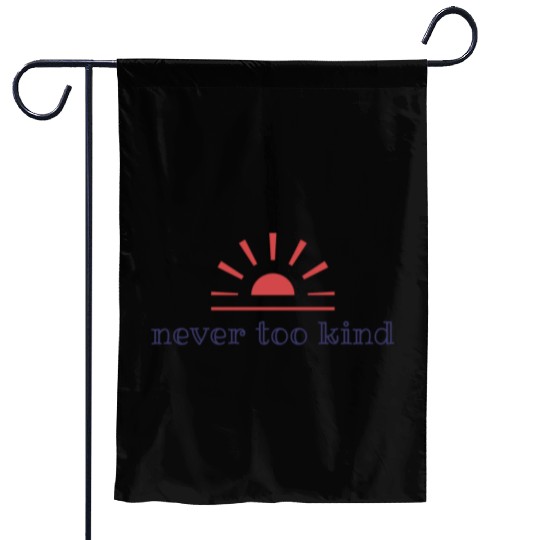 Never Too Kind Original Garden Flags