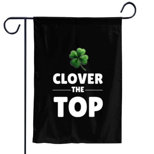 CLOVER THE TOP, funny st patricks day Garden Flags