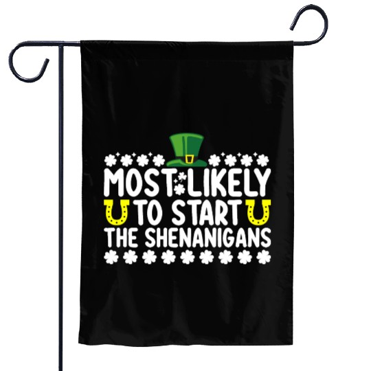 Most Likely To Start The Shenanigans St Patricks Garden Flags