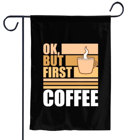 But First Coffee Funny Addicted Caffeine Lover Garden Flags