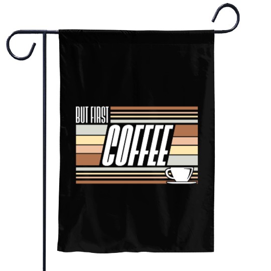 But First Coffee Funny Addicted Caffeine Lover Garden Flags