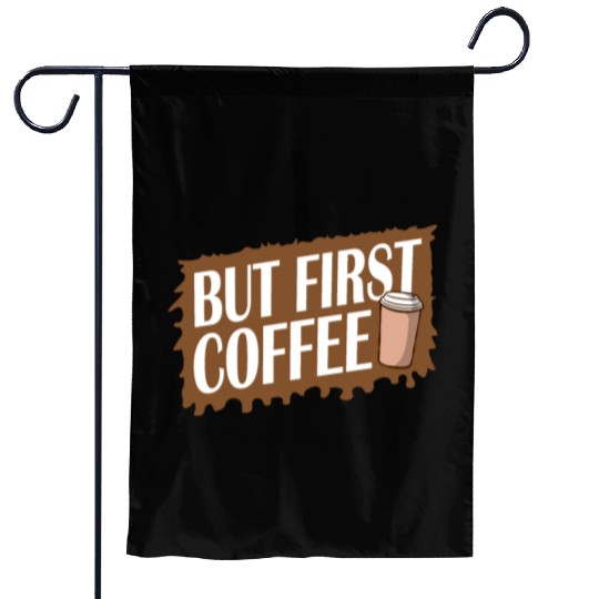 But First Coffee Funny Addicted Caffeine Lover Garden Flags