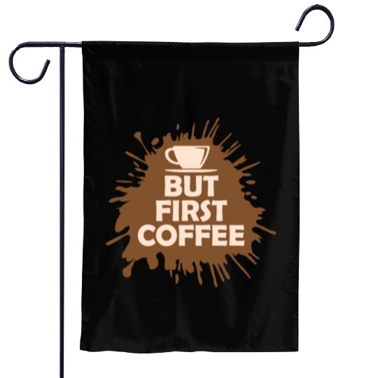 But First Coffee Funny Addicted Caffeine Lover Garden Flags