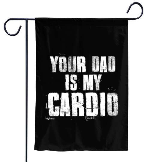 Your Dad Is My Cardio Funny Mom Sayings Garden Flags