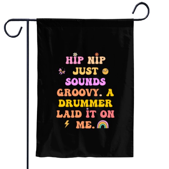 Hip Nip just sounds groovy.A drummer laid it on me Garden Flags