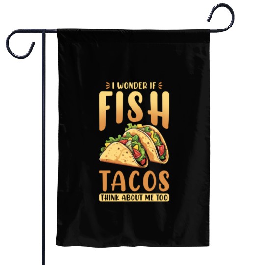 I Wonder If Fish Tacos Think About Me Too Garden Flags